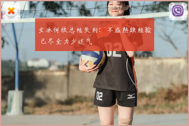 女冰何欣总结失利:不成熟缺经验 已尽全力少运气