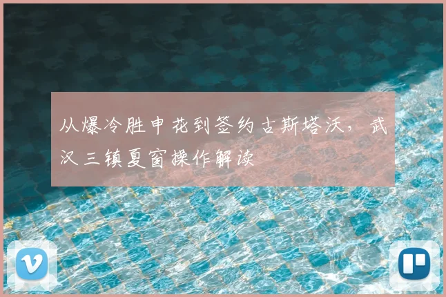 从爆冷胜申花到签约古斯塔沃,武汉三镇夏窗操作解读