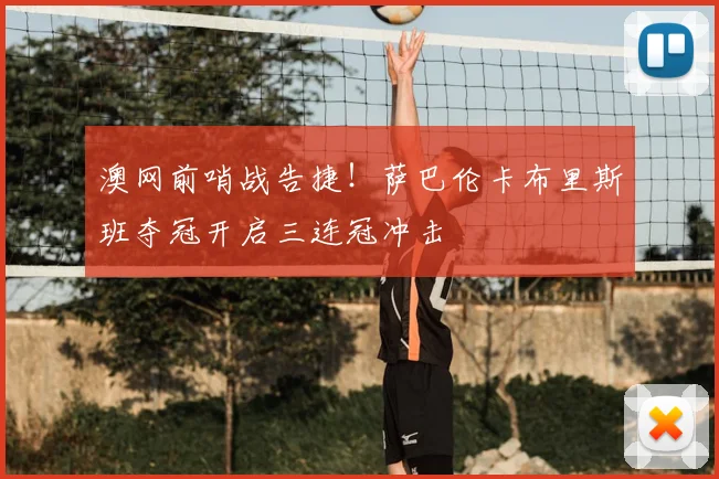 澳网前哨战告捷！萨巴伦卡布里斯班夺冠开启三连冠冲击