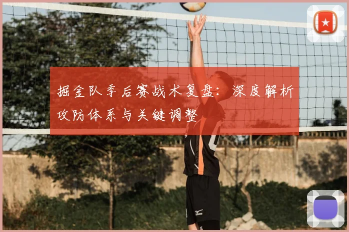 掘金队季后赛战术复盘：深度解析攻防体系与关键调整