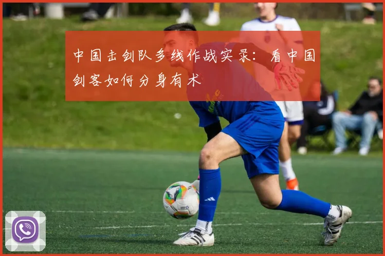 中国击剑队多线作战实录:看中国剑客如何分身有术