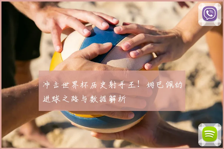 冲击世界杯历史射手王！姆巴佩的进球之路与数据解析